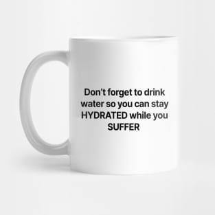 Don't forget to drink water so you can stay HYDRATED while you SUFFER Mug